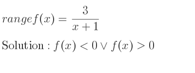 The range of f(x)= 3/(x+1) is f(x)<0\lor f(x)>0